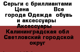 Серьги с бриллиантами › Цена ­ 95 000 - Все города Одежда, обувь и аксессуары » Аксессуары   . Калининградская обл.,Светловский городской округ 